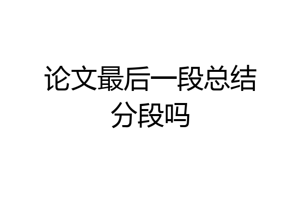 论文最后一段总结分段吗