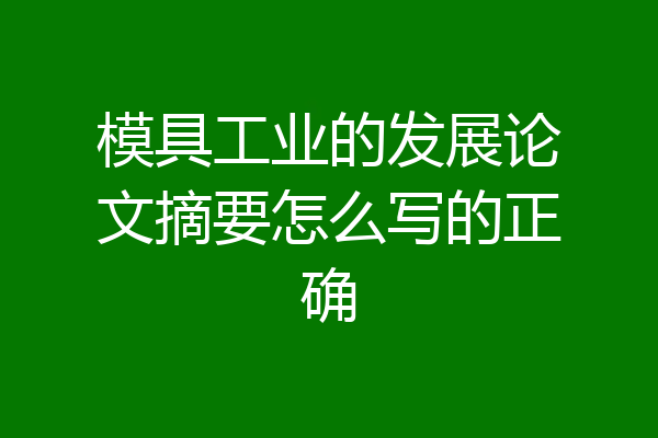 模具工业的发展论文摘要怎么写的正确