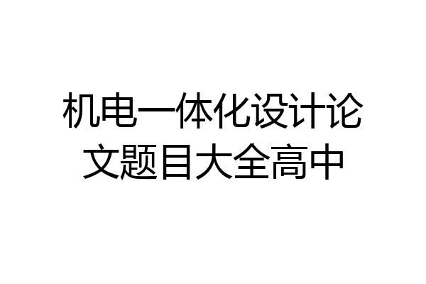 机电一体化设计论文题目大全高中