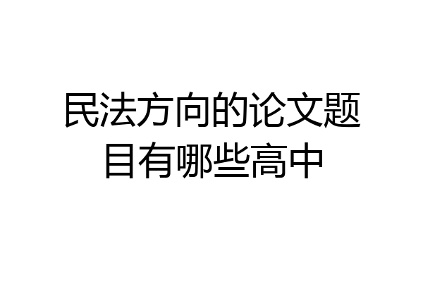 民法方向的论文题目有哪些高中