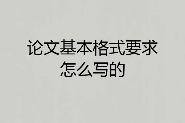 论文基本格式要求怎么写的