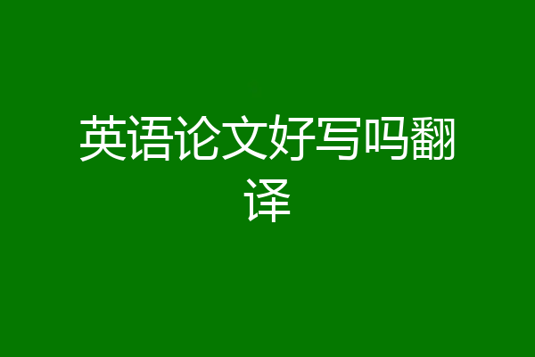 英语论文好写吗翻译
