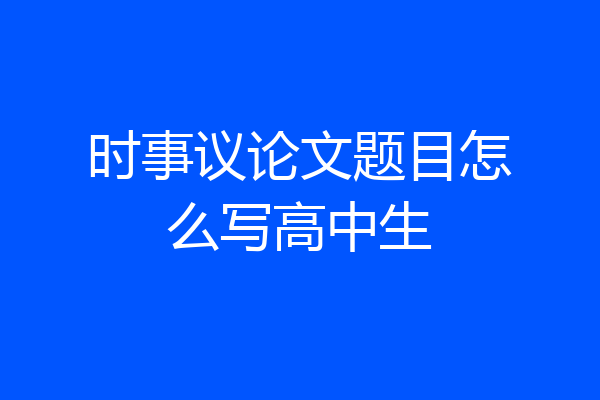 时事议论文题目怎么写高中生