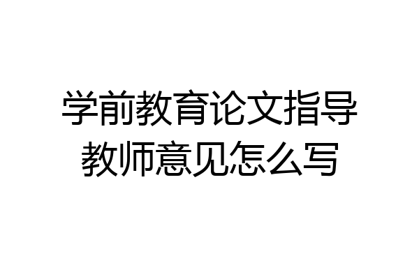 学前教育论文指导教师意见怎么写