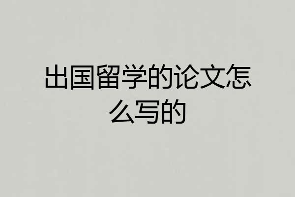 出国留学的论文怎么写的