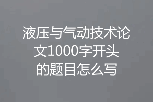 液压与气动技术论文1000字开头的题目怎么写