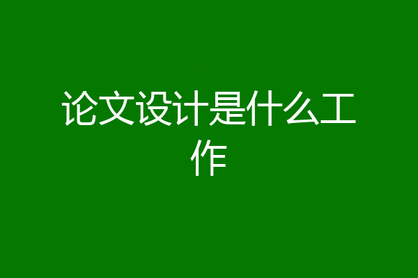 论文设计是什么工作