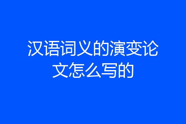 汉语词义的演变论文怎么写的