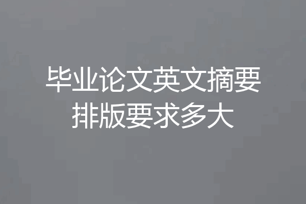 毕业论文英文摘要排版要求多大