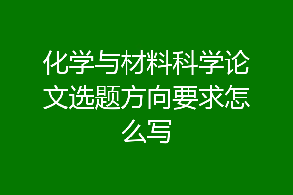 化学与材料科学论文选题方向要求怎么写