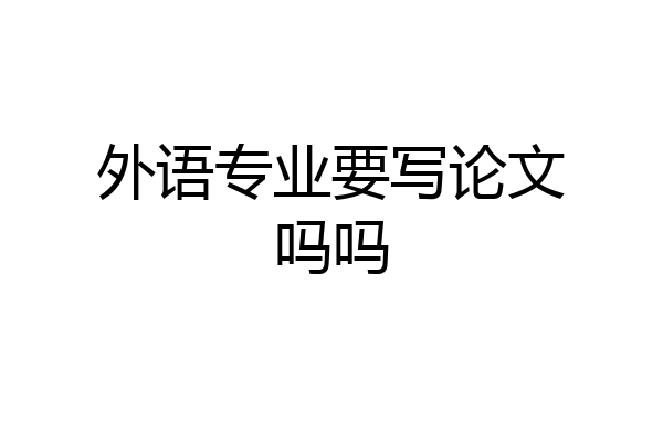 外语专业要写论文吗吗