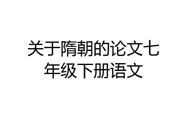 关于隋朝的论文七年级下册语文