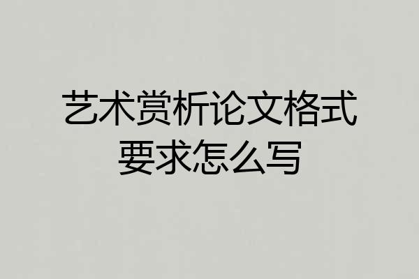 艺术赏析论文格式要求怎么写