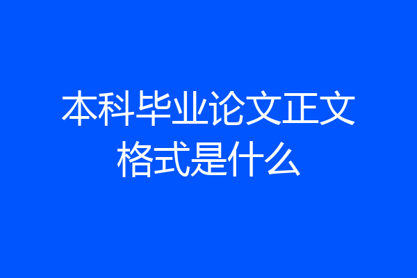 本科毕业论文正文格式是什么