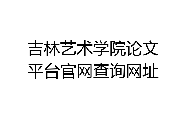 吉林艺术学院论文平台官网查询网址