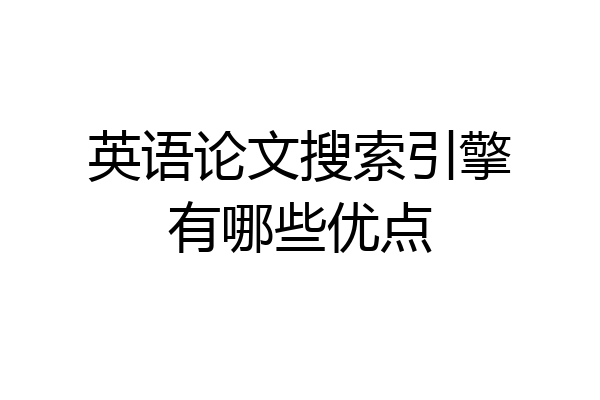 英语论文搜索引擎有哪些优点