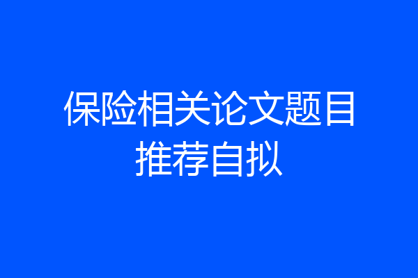保险相关论文题目推荐自拟