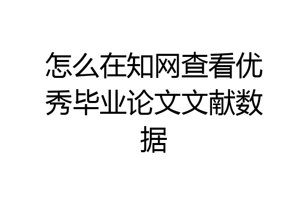 怎么在知网查看优秀毕业论文文献数据