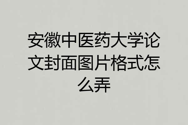 安徽中医药大学论文封面图片格式怎么弄