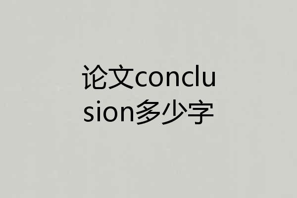 论文conclusion多少字