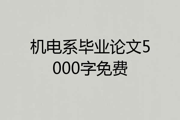 机电系毕业论文5000字免费