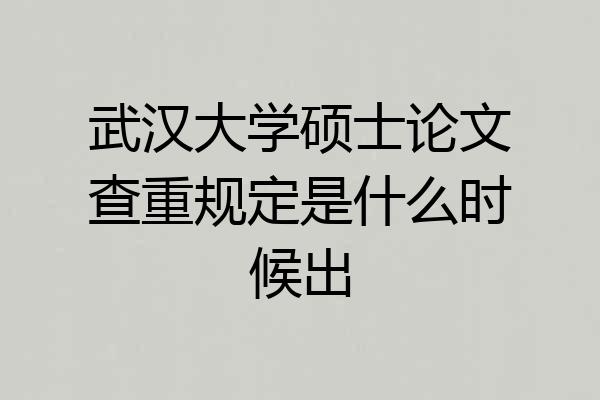 武汉大学硕士论文查重规定是什么时候出