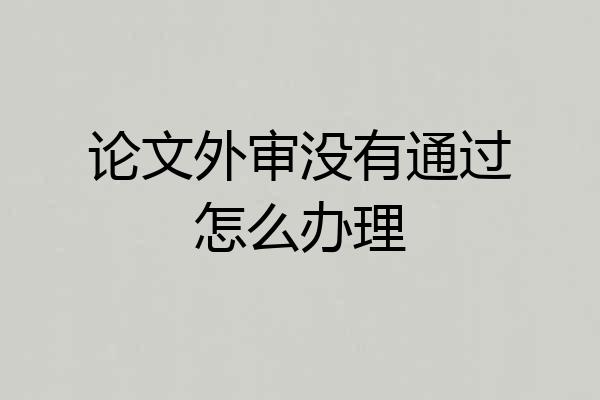 论文外审没有通过怎么办理