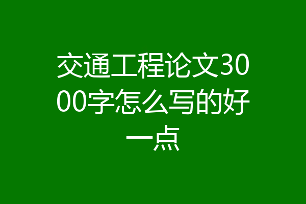 交通工程论文3000字怎么写的好一点