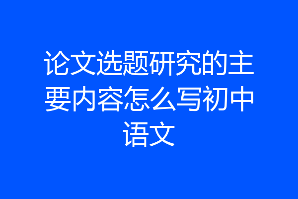 论文选题研究的主要内容怎么写初中语文