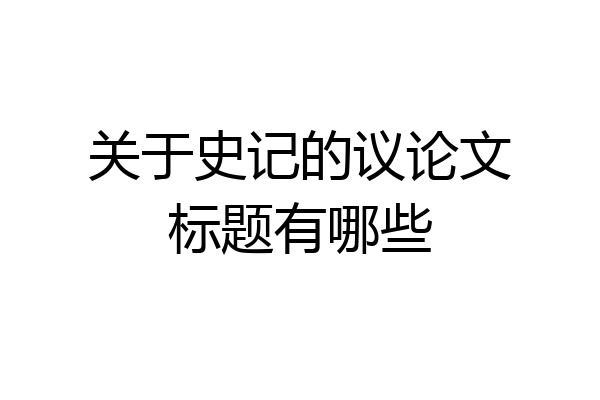 关于史记的议论文标题有哪些
