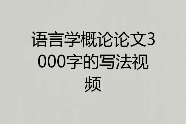 语言学概论论文3000字的写法视频