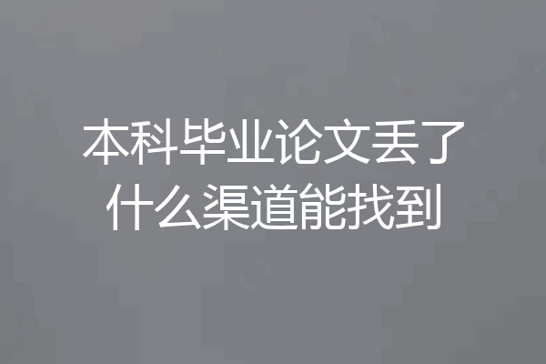 本科毕业论文丢了什么渠道能找到