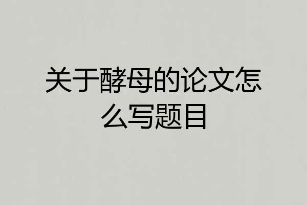 关于酵母的论文怎么写题目