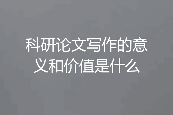 科研论文写作的意义和价值是什么