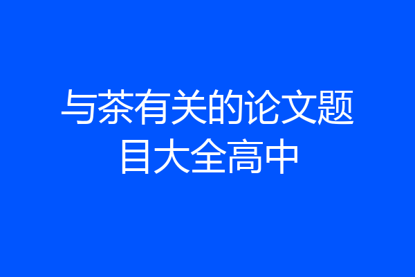 与茶有关的论文题目大全高中