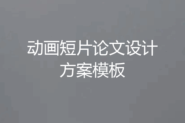 动画短片论文设计方案模板