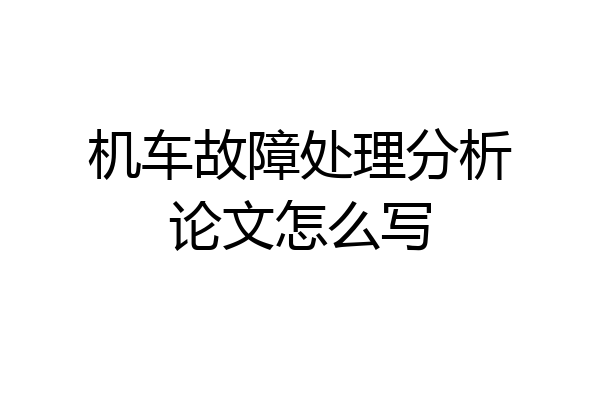 机车故障处理分析论文怎么写