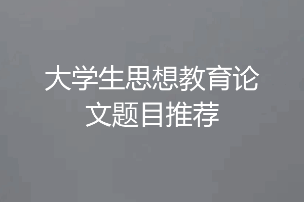 大学生思想教育论文题目推荐