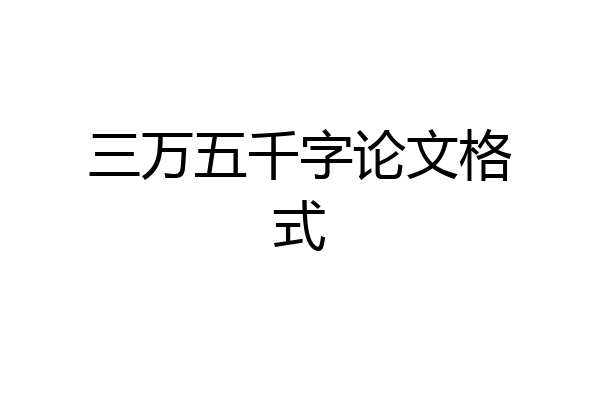 三万五千字论文格式