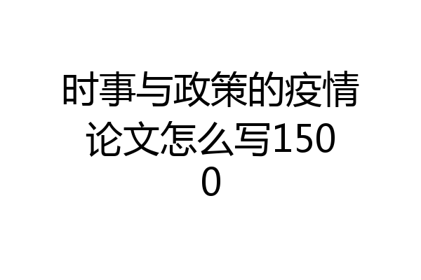 时事与政策的疫情论文怎么写1500