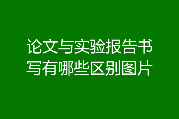 论文与实验报告书写有哪些区别图片