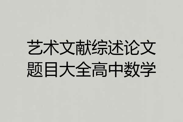 艺术文献综述论文题目大全高中数学