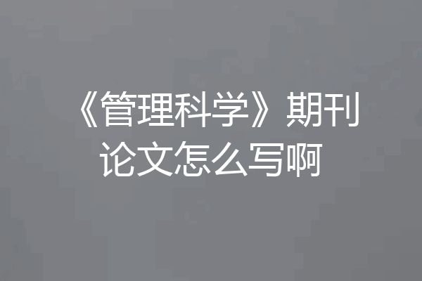 《管理科学》期刊论文怎么写啊