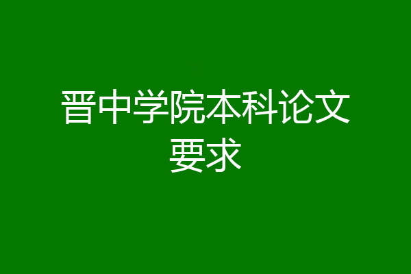 晋中学院本科论文要求