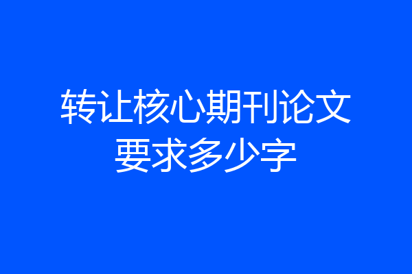转让核心期刊论文要求多少字