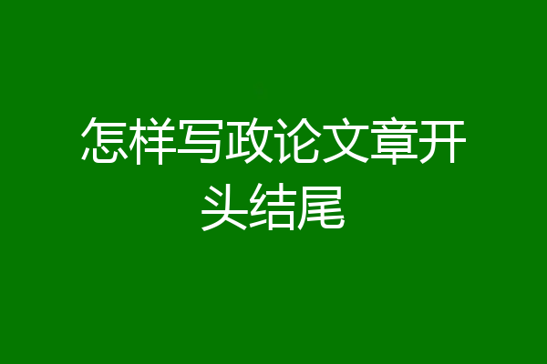 怎样写政论文章开头结尾
