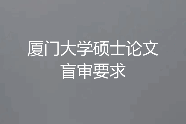 厦门大学硕士论文盲审要求
