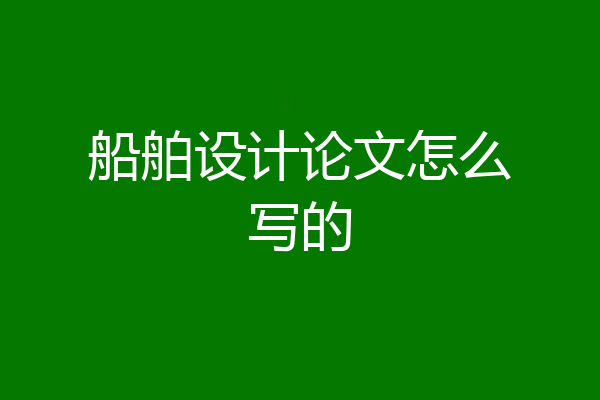船舶设计论文怎么写的