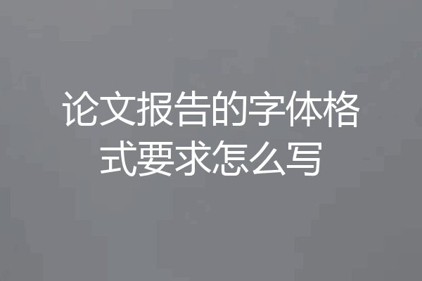 论文报告的字体格式要求怎么写