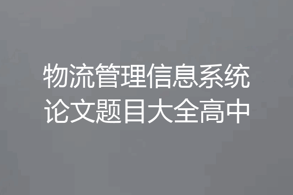 物流管理信息系统论文题目大全高中